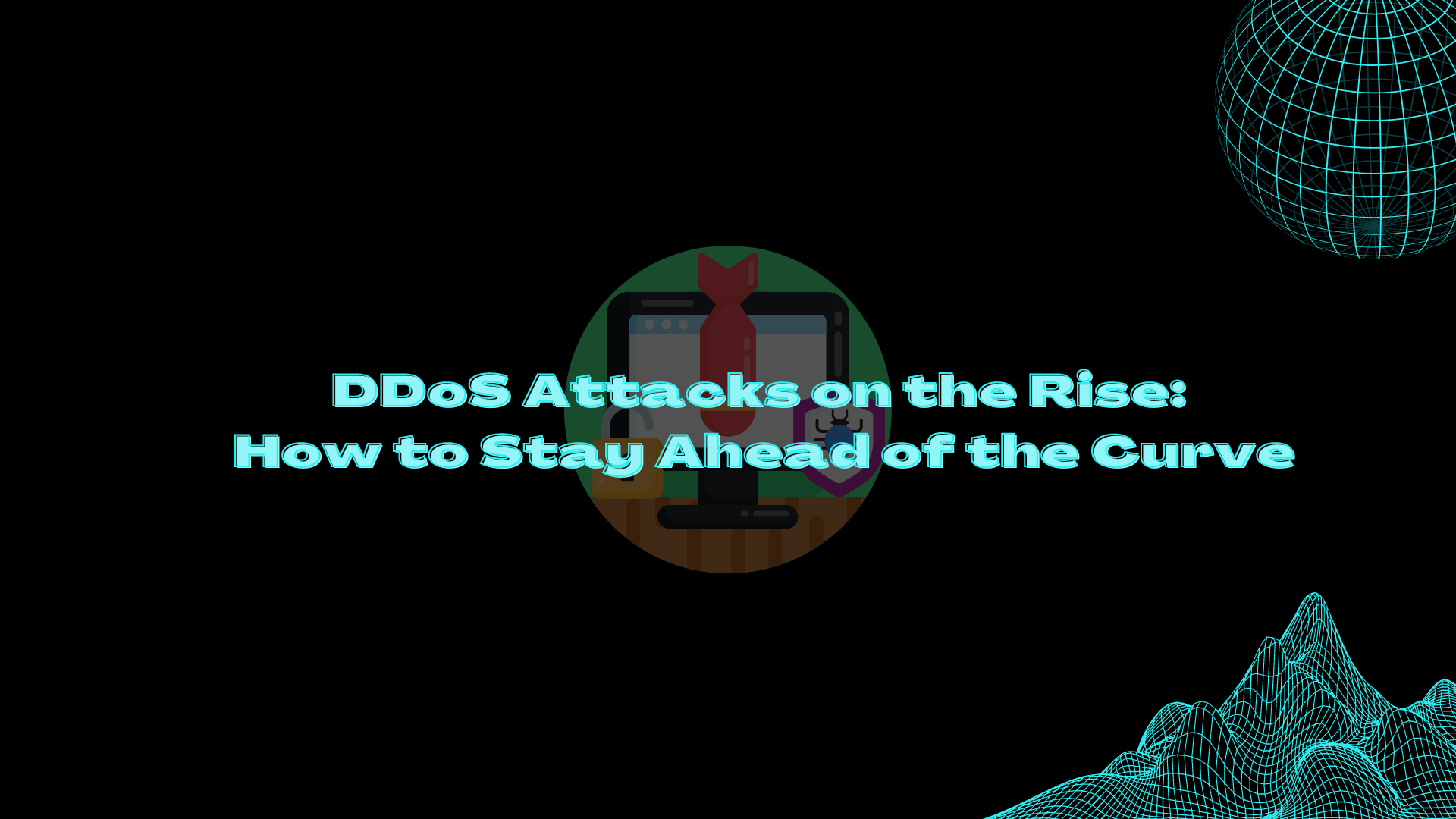 DDoS Attacks on the Rise How to Stay Ahead of the Curve (1)