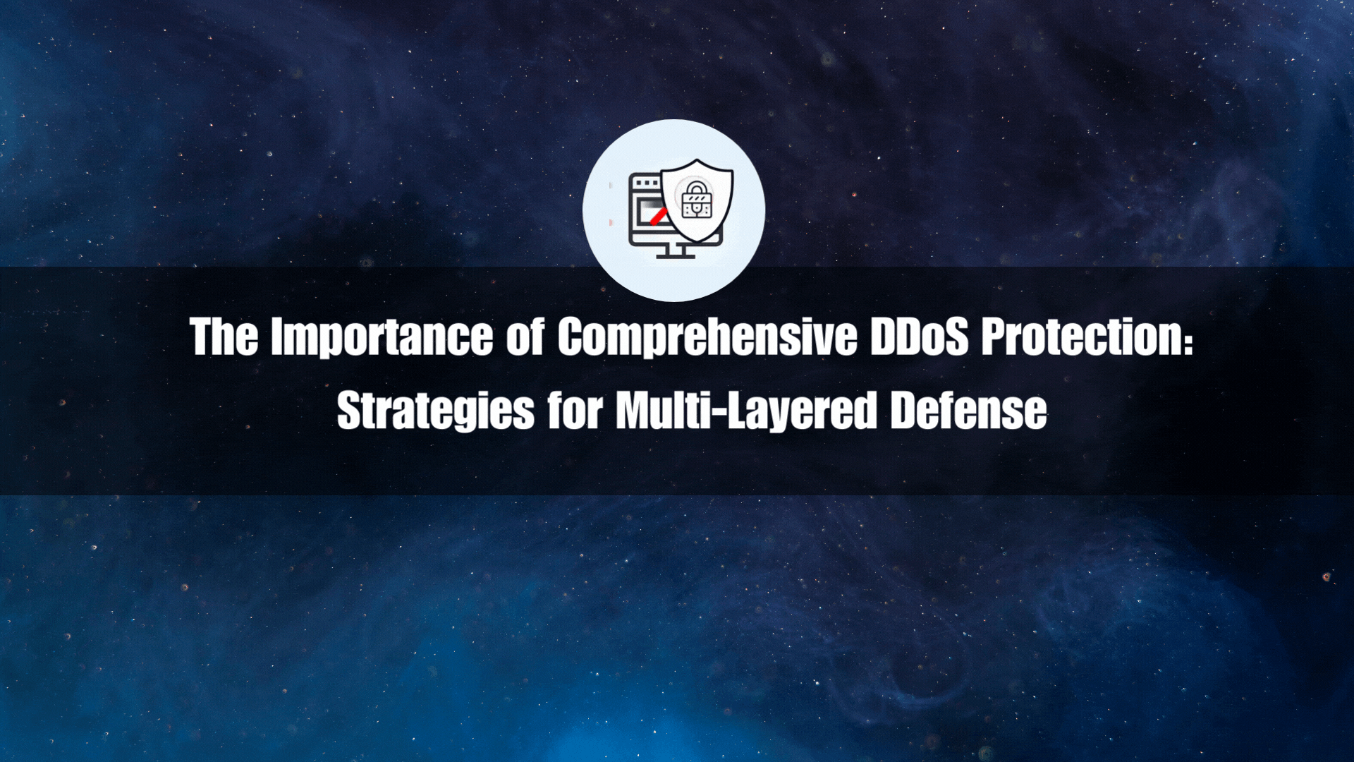 The Importance of Comprehensive DDoS Protection Strategies for Multi-Layered Defense