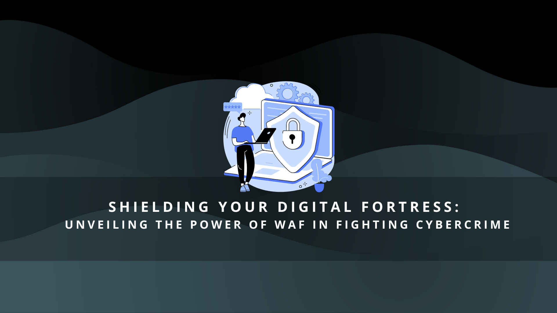 Shielding Your Digital Fortress Unveiling the Power of WAF in Fighting Cybercrime