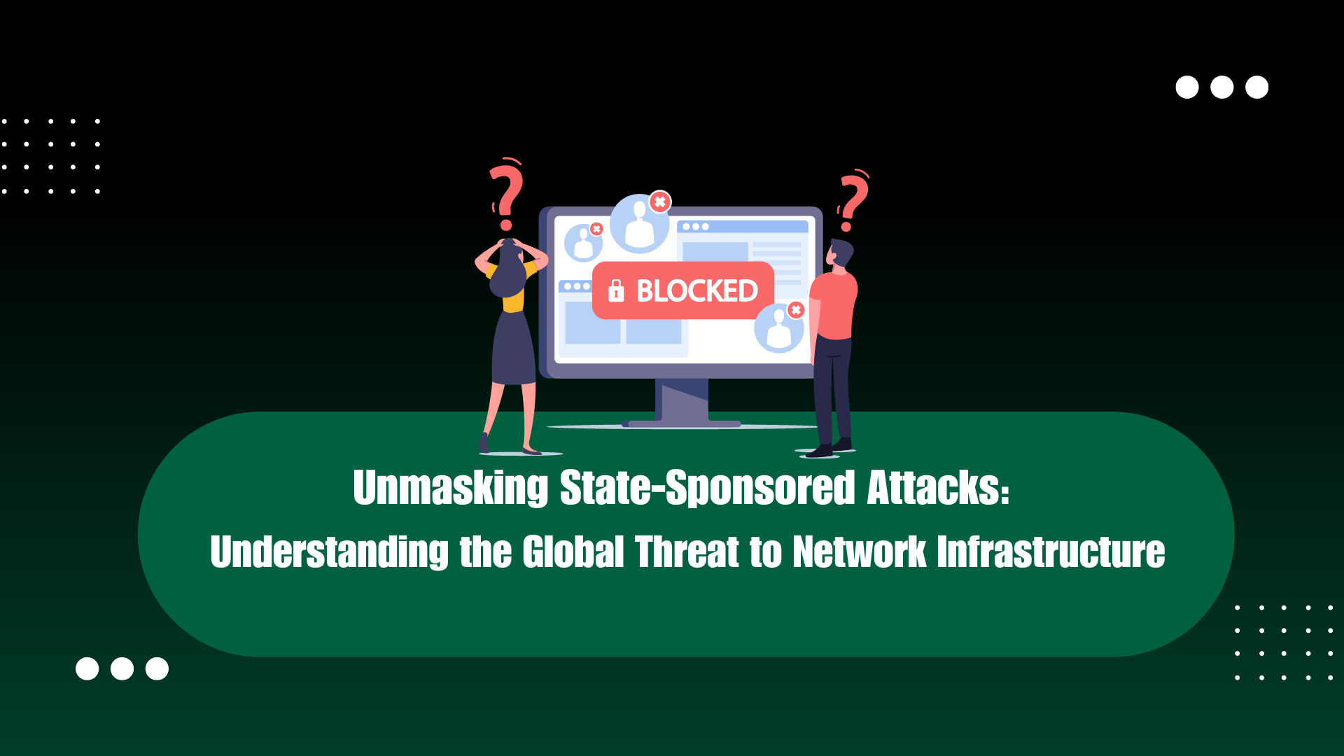 Unmasking State-Sponsored Attacks Understanding the Global Threat to Network Infrastructure