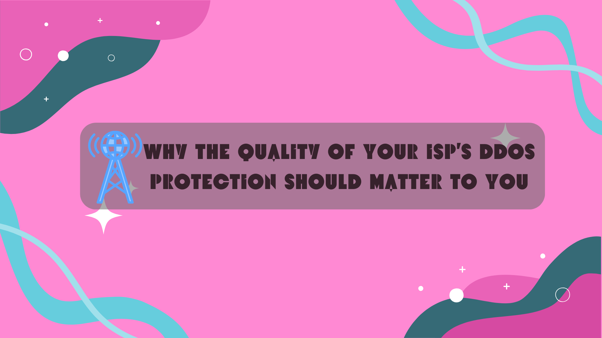 Why the Quality of Your ISP's DDoS Protection Should Matter to You