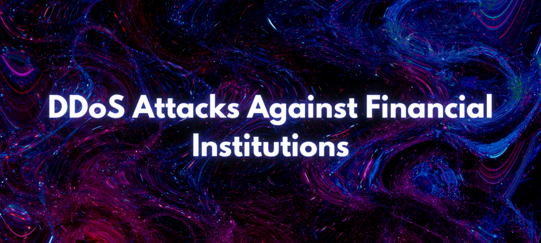 DDoS Attacks Against Financial Institutions