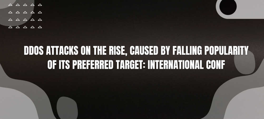 DDoS Attacks On The Rise, Caused By Falling Popularity Of Its Preferred Target International Conf