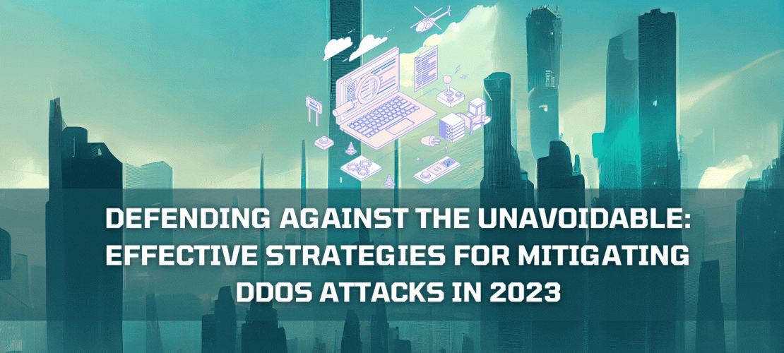 Defending Against The Unavoidable Effective Strategies For Mitigating DDoS Attacks In 2023 (1)