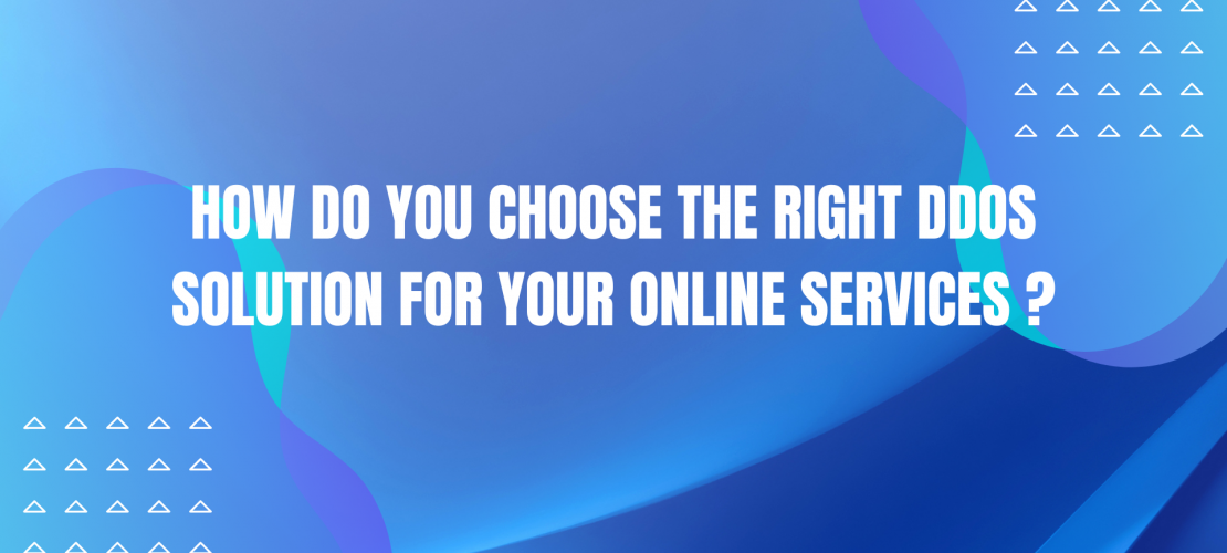 How do you choose the right DDoS solution for your online services