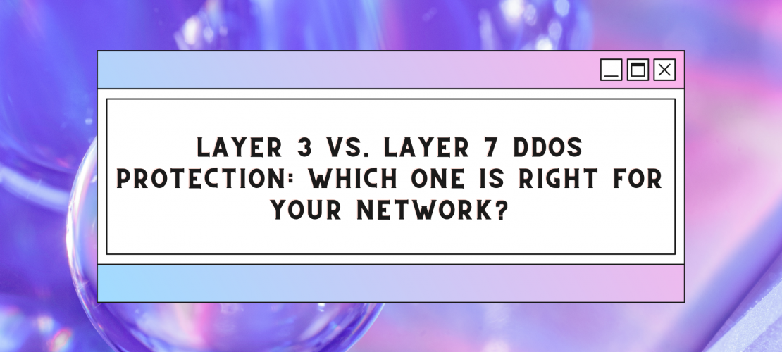 Layer 3 vs. Layer 7 DDoS Protection Which One Is Right for Your Network