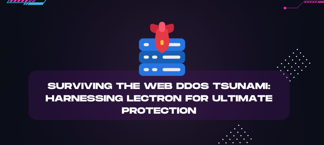 Surviving the Web DDoS Tsunami Harnessing Lectron for Ultimate Protection