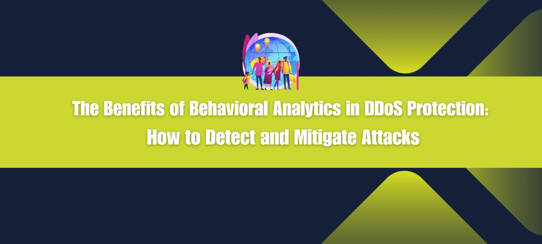 The Benefits of Behavioral Analytics in DDoS Protection How to Detect and Mitigate Attacks