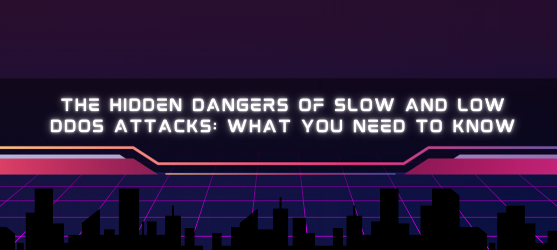 The Hidden Dangers of Slow and Low DDoS Attacks What You Need to Know
