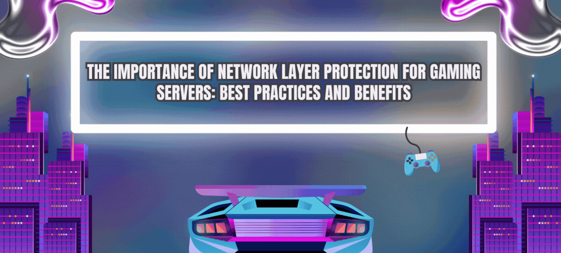The Importance of Network Layer Protection for Gaming Servers Best Practices and Benefits (1)