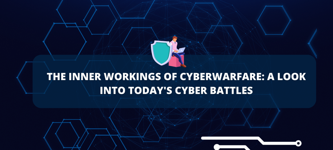 The Inner Workings of Cyberwarfare A Look into Today's Cyber Battles