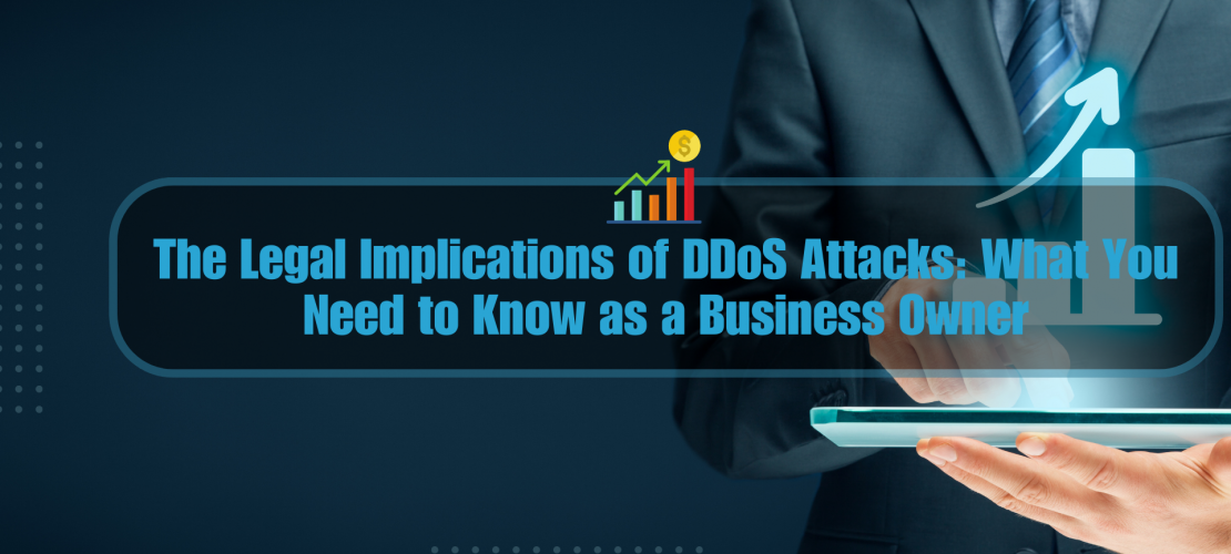 The Legal Implications of DDoS Attacks What You Need to Know as a Business Owner