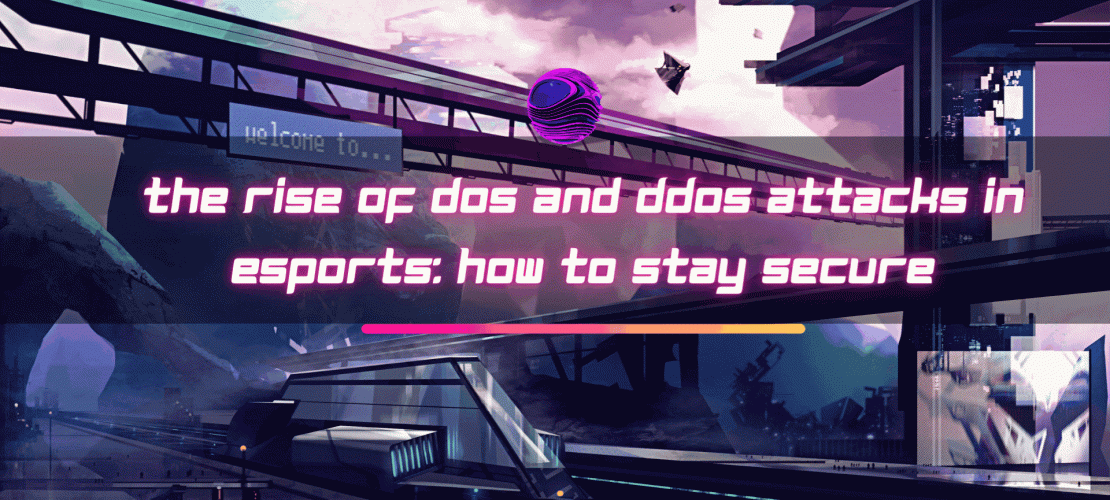 The Rise of DoS and DDoS Attacks in Esports How to Stay Secure