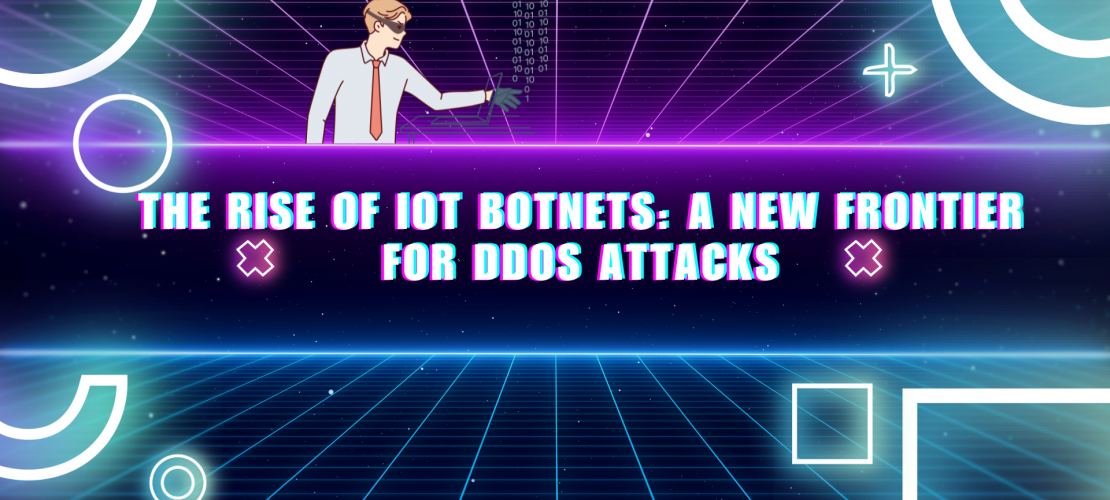 The Rise of IoT Botnets A New Frontier for DDoS Attacks