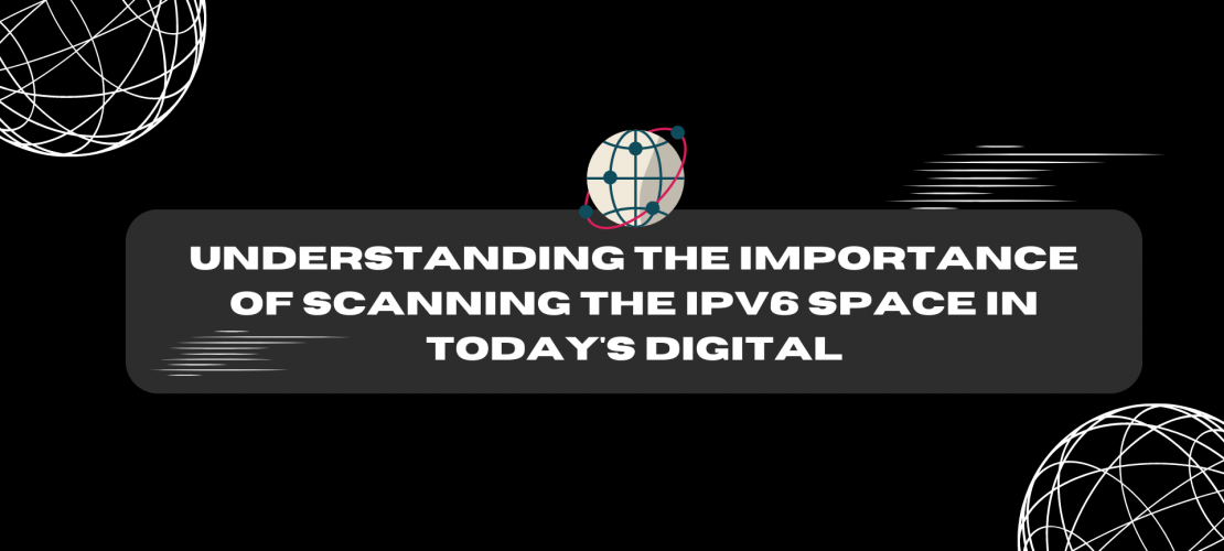 Understanding the Importance of Scanning the IPv6 Space in Today's Digital